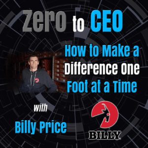 Zero to CEO: How to make a difference one foot at a time with Billy Price