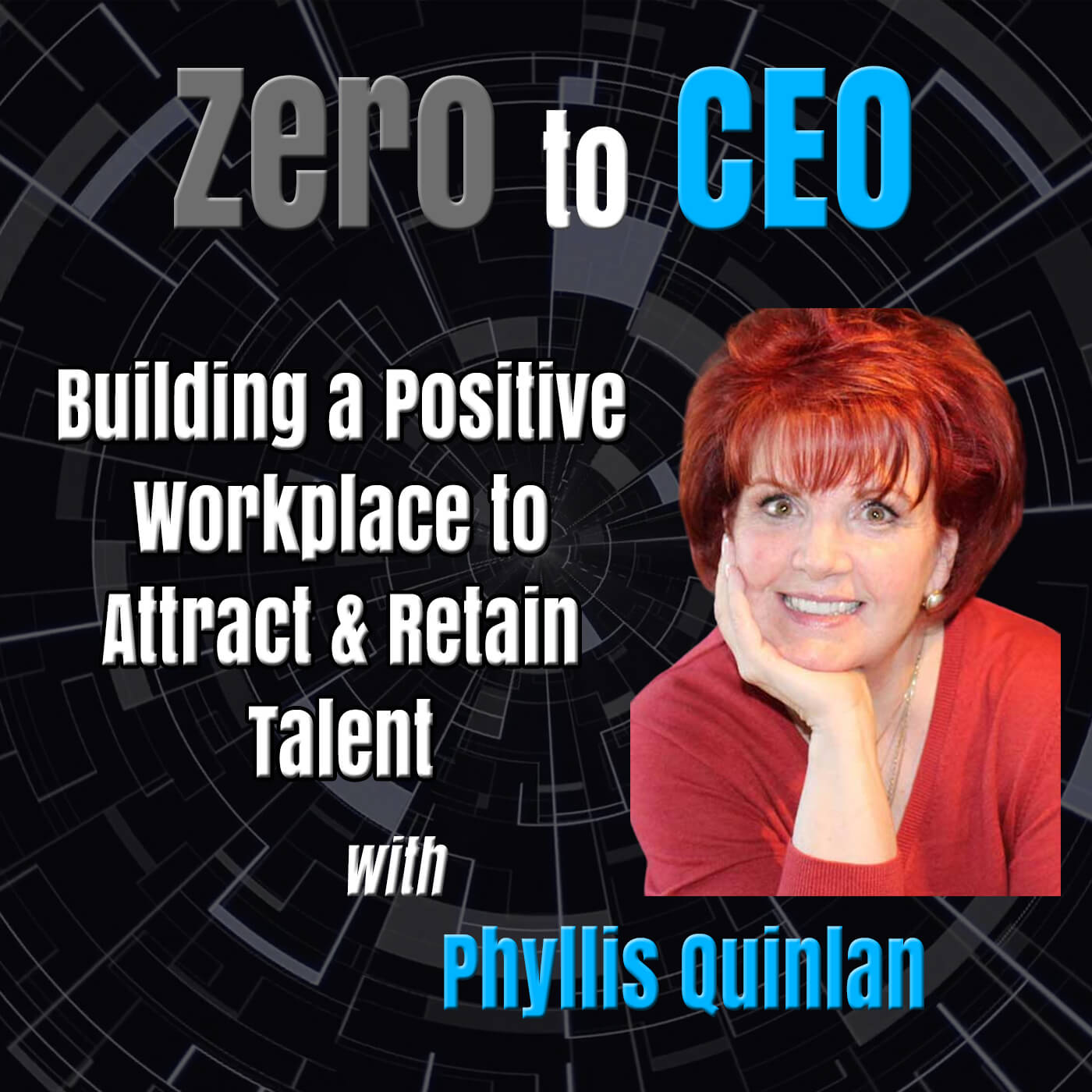 Zero to CEO: Building a Positive Workplace to Attract & Retain Talent with Phyllis Quinlan