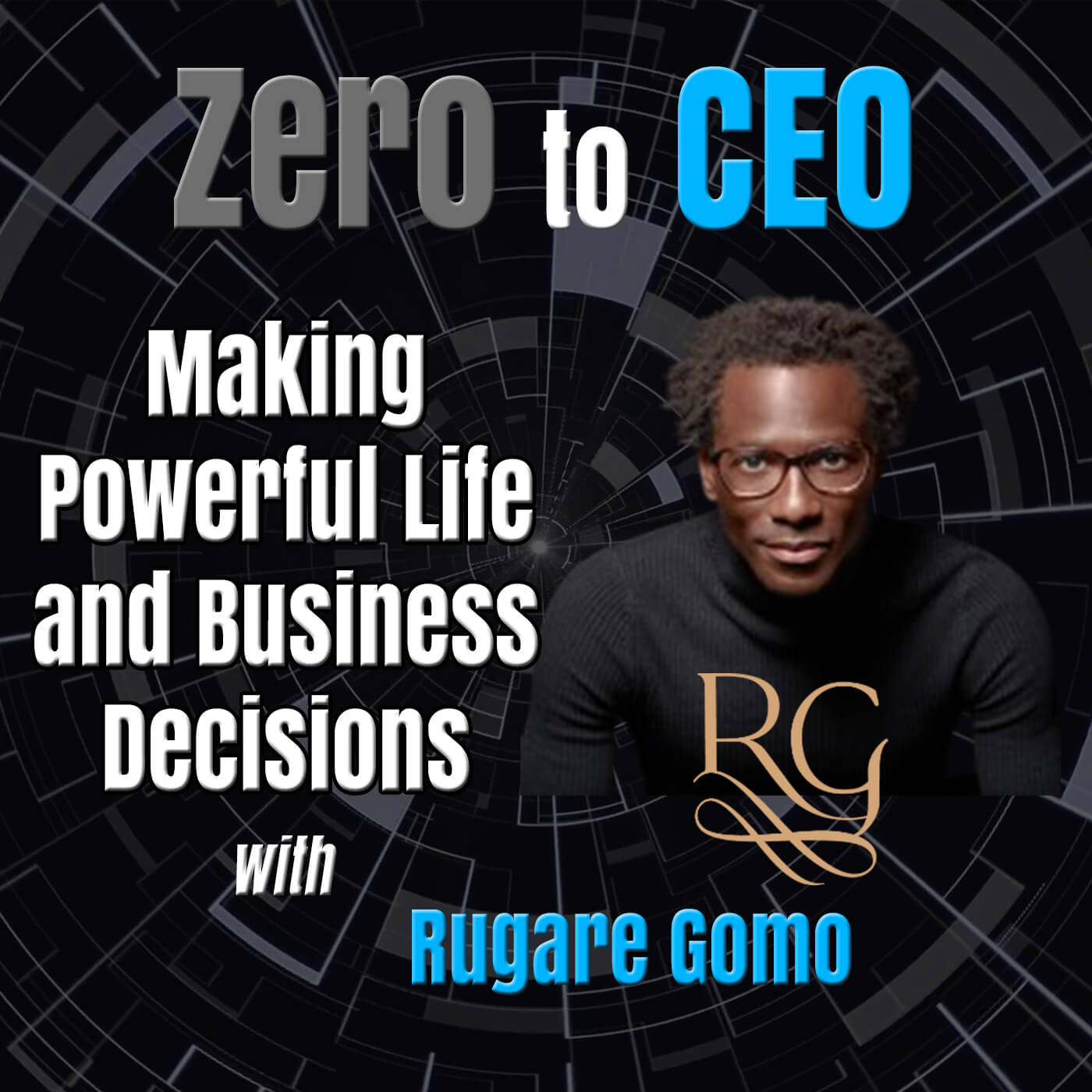 Zero to CEO: Making Powerful Life and Business Decisions with Rugare Gomo