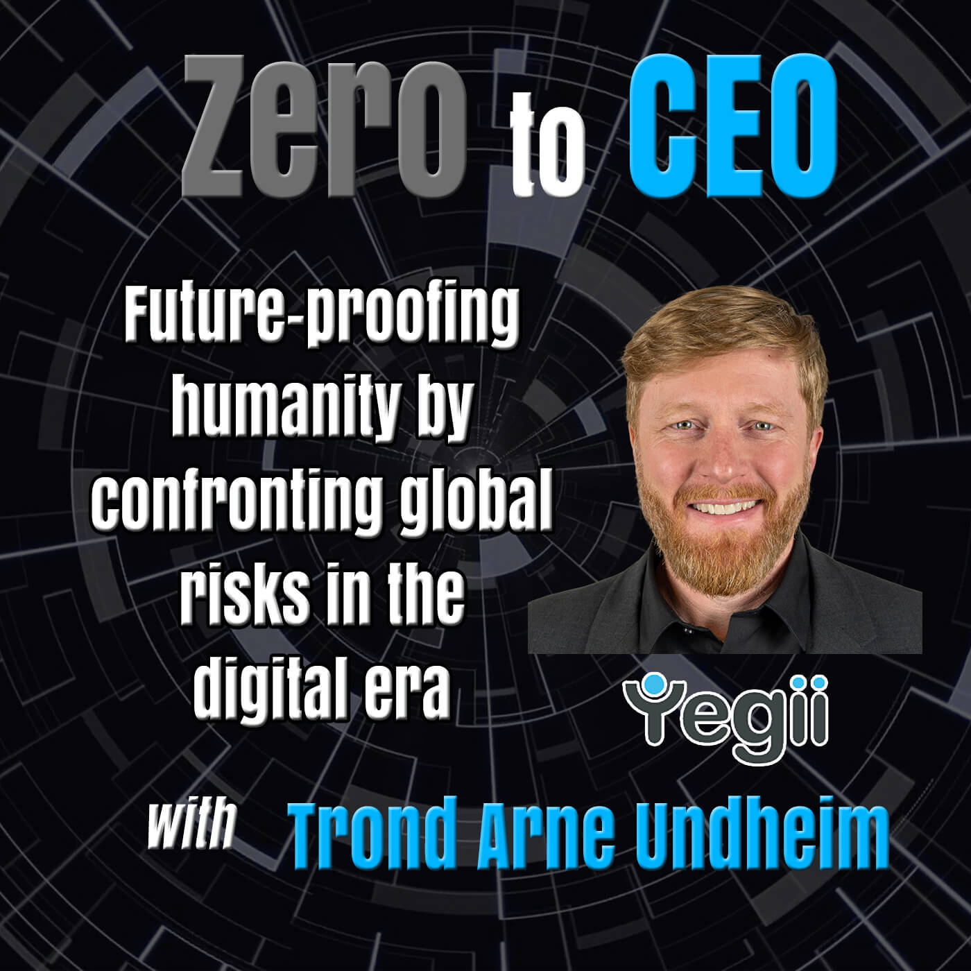 Zero to CEO: Future-proofing humanity by confronting global risks in the digital era with Trond Arne Undheim