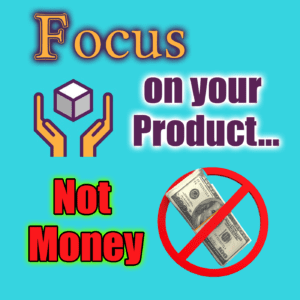 Why you should focus on your product and not money