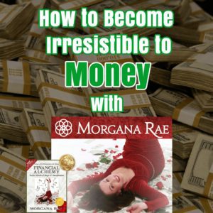 How to become irresistible to money with Morgana Rae
