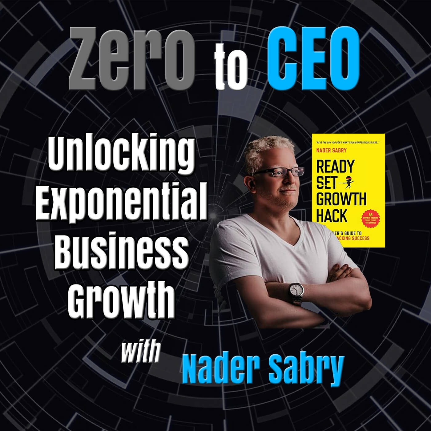 Zero to CEO: Unlocking Exponential Business Growth with Nader Sabry
