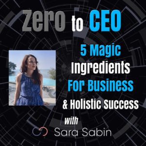 5 Magic Ingredients for Business & Holistic Success with Sara Sabin