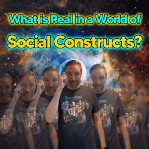 What is Real in a World of Social Constructs