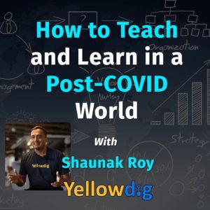 How to teach and learn in a post-COVID world with Shaunak Roy