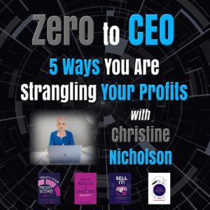 Zero to CEO: 5 ways you are strangling your profits with Christine Nicholson